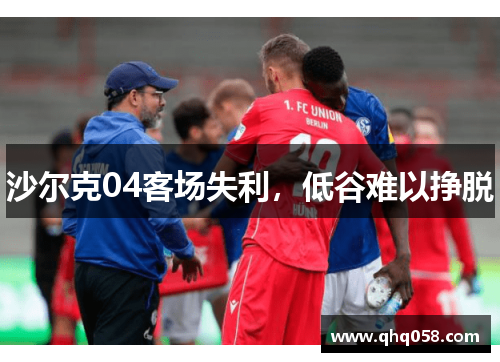 沙尔克04客场失利，低谷难以挣脱