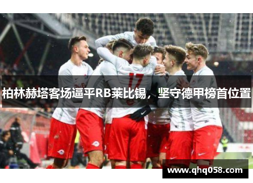 柏林赫塔客场逼平RB莱比锡，坚守德甲榜首位置