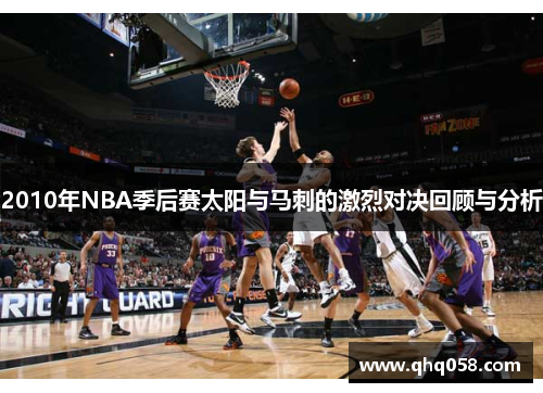 2010年NBA季后赛太阳与马刺的激烈对决回顾与分析