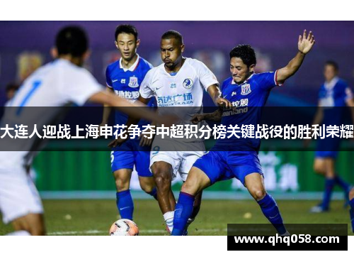 大连人迎战上海申花争夺中超积分榜关键战役的胜利荣耀