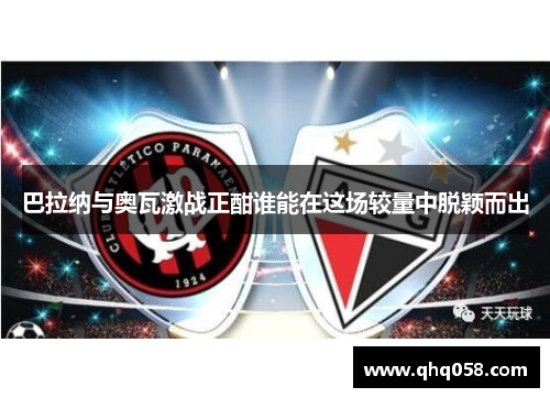 巴拉纳与奥瓦激战正酣谁能在这场较量中脱颖而出