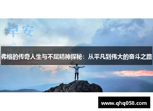 弗格的传奇人生与不屈精神探秘：从平凡到伟大的奋斗之路